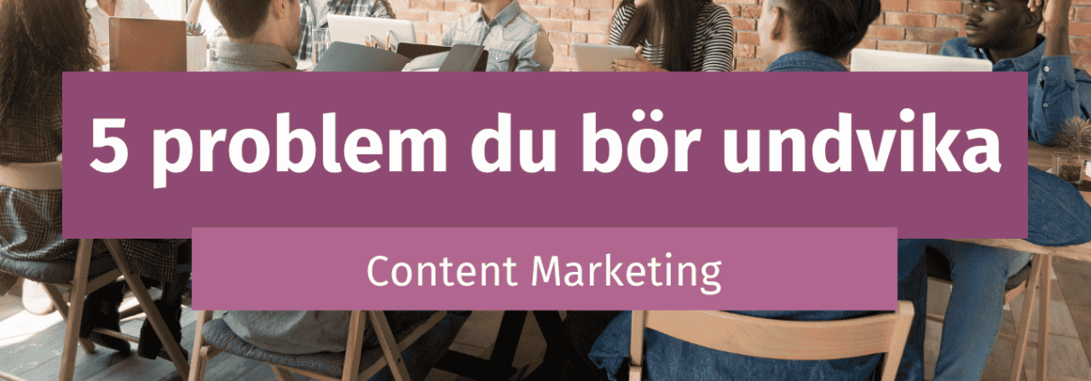 Vanliga problem när man arbetar med Content Marketing